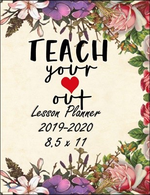 Teach Your Heart Out: Weekly Lesson Planner - August to July, Set Yearly Goals - Monthly Goals and Weekly Goals. Assess Progress 