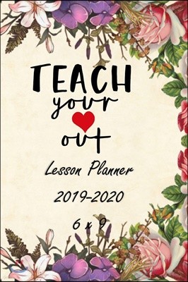 Teach Your Heart Out: Weekly Lesson Planner - August to July, Set Yearly Goals - Monthly Goals and Weekly Goals. Assess Progress 