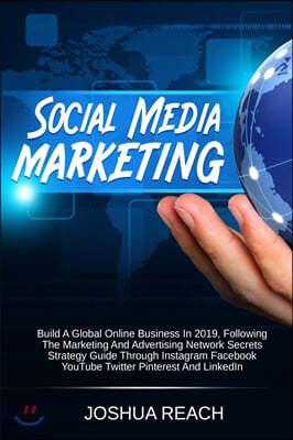 Social Media Marketing: Build a Global Online Business in 2019, Following The Marketing and Advertising Network Secrets Strategy Guide Through