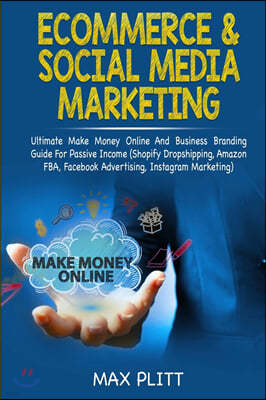 Ecommerce & Social Media Marketing: 2 In 1 Bundle: Ultimate Make Money Online And Business Branding Guide For Passive Income (Shopify Dropshipping, Am