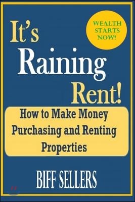It's Raining Rent: How to Make money Purchasing and Renting Properties