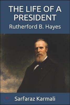 The Life of a President: Rutherford B. Hayes