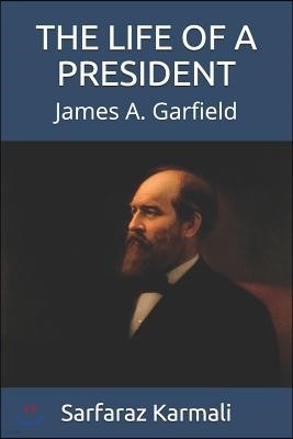 The Life of a President: James A. Garfield