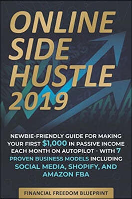 Online Side Hustle: Newbie-Friendly Guide for Making Your First $1,000 in Passive Income Each Month on Autopilot -- With 7 Proven Business