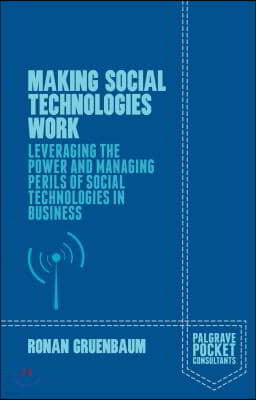 Making Social Technologies Work: Leveraging the Power and Managing Perils of Social Technologies in Business