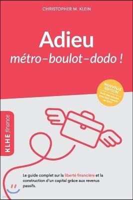 Adieu metro - boulot - dodo !: Le guide complet sur la liberte financiere et la construction d'un capital grace aux revenus passifs