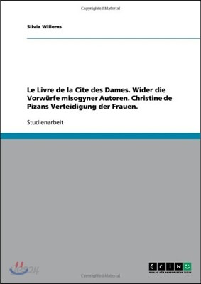 Le Livre de la Cite des Dames. Wider die Vorwurfe misogyner Autoren. Christine de Pizans Verteidigung der Frauen.