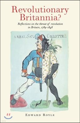 Revolutionary Britannia?: Reflections on the Threat of Revolution in Britain, 1789-1848