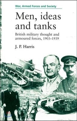 Men, Ideas and Tanks: British Military Thought and Armoured Forces, 1903?39