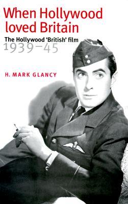 When Hollywood Loved Britain: The Hollywood 'British' Film 1939-45