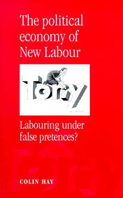 The Political Economy of New Labour: Labouring Under False Pretences?