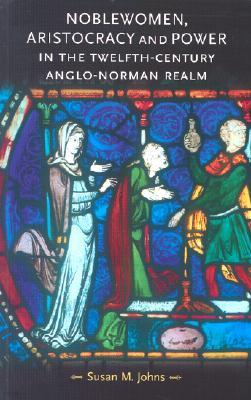 Noblewomen, Aristocracy and Power in the Twelfth-Century Anglo-Norman Realm