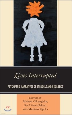 Lives Interrupted: Psychiatric Narratives of Struggle and Resilience