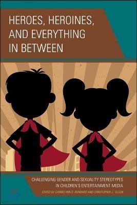 Heroes, Heroines, and Everything in Between: Challenging Gender and Sexuality Stereotypes in Children's Entertainment Media