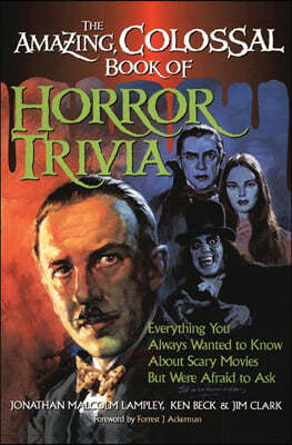 The Amazing, Colossal Book of Horror Trivia: Everything You Always Wanted to Know about Scary Movies But Were Afraid to Ask