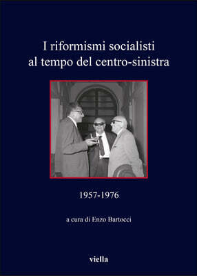 Viella - Liberia Editrice I Riformismi Socialisti Al Tempo del Centro-Sinistra: 1957-1976