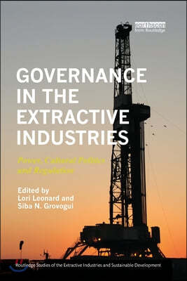 Governance in the Extractive Industries: Power, Cultural Politics and Regulation