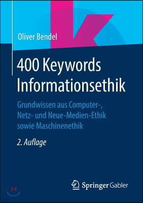 400 Keywords Informationsethik: Grundwissen Aus Computer-, Netz- Und Neue-Medien-Ethik Sowie Maschinenethik