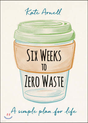 Six Weeks to Zero Waste: A Simple Plan for Life