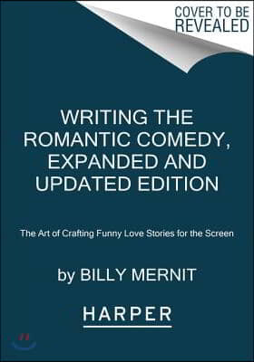 Writing the Romantic Comedy, 20th Anniversary Expanded and Updated Edition: The Art of Crafting Funny Love Stories for the Screen