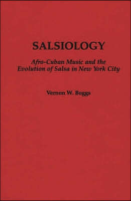 Salsiology: Afro-Cuban Music and the Evolution of Salsa in New York City