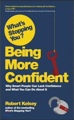 What's Stopping You? Being More Confident: Why Smart People Can Lack Confidence and What You Can Do about It