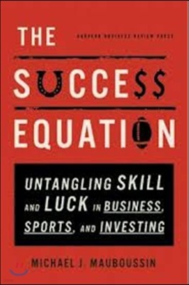 The Success Equation: Untangling Skill and Luck in Business, Sports, and Investing