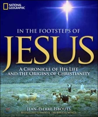 In the Footsteps of Jesus: A Chronicle of His Life and the Origins of Christianity