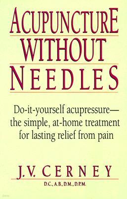 Acupuncture without Needles: Do-It-Yourself Acupressure --The Simple, At-Home Treatment for Lasting Relief from Pain