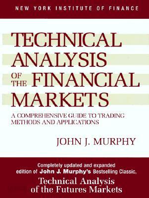 Technical Analysis of the Financial Markets: A Comprehensive Guide to Trading Methods and Applications