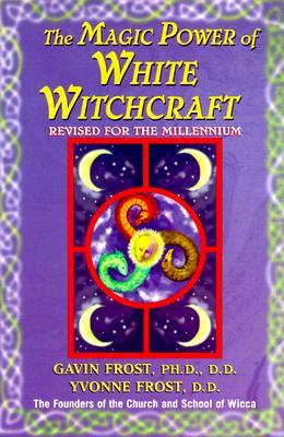 Magic Power of White Witchcraft: Revised for the New Millennium