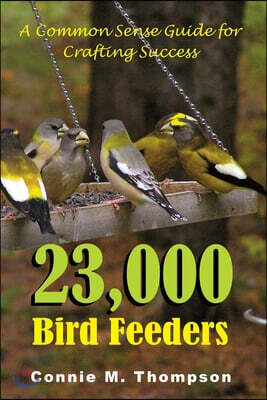 23,000 Bird Feeders: A Common Sense Guide for Crafting Success