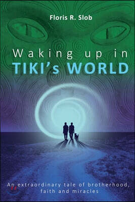 Waking up in TIKI's WORLD: An extraordinary tale of brotherhood, faith and miracles (Personal Growth to lasting Happiness via Self Help through M