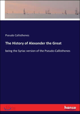 The History of Alexander the Great: being the Syriac version of the Pseudo-Callisthenes