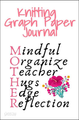 Knitting Graph Paper Journal Mother: Mindful, Organize, Teacher, Hugs, Edge, Reflection = Mother - Needlework Gift For Mom Who Loves To Knit - 6"x9" I