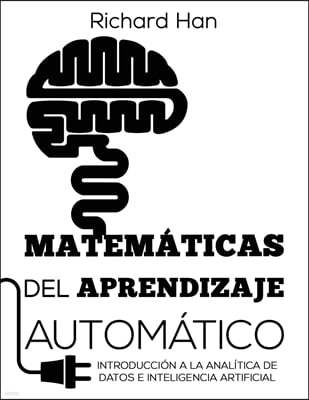 Matematicas del Aprendizaje Automatico: Introduccion a la analitica de datos e inteligencia artificial