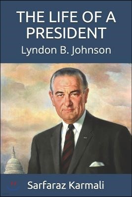 The Life of a President: Lyndon B. Johnson