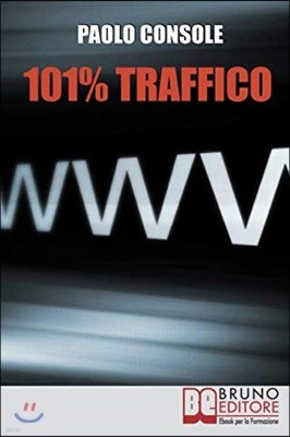 101% Traffico: Come creare una mole di Traffico incontrollabile verso la tua Attivit? Online