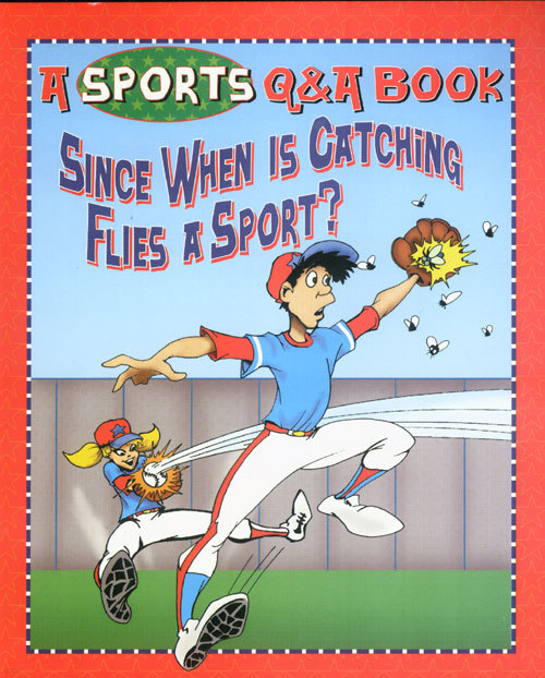 Since When Is Catching Flies a Sport? A Sports Q & A Book 