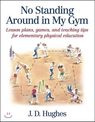 No Standing Around in My Gym: Lesson Plans, Games, and Teaching Tips for Elementary Physical Education