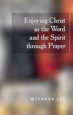 Enjoying Christ as the Word and the Spirit Through Prayer