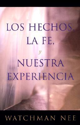 Los Hechos la Fe, y Nuestra Experiencia = Fact, Faith, and Experience