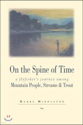 On the Spine of Time: A Flyfisher's Journey Among Mountain People, Streams & Trout