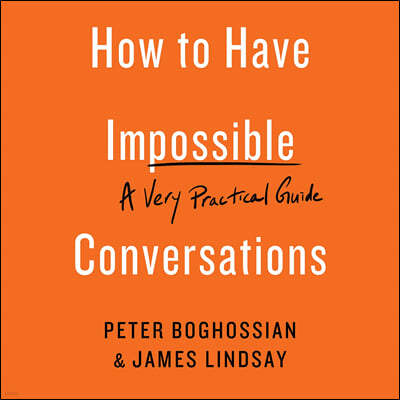 How to Have Impossible Conversations Lib/E: A Very Practical Guide
