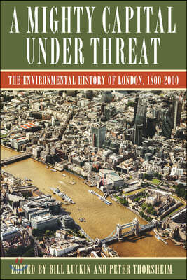 A Mighty Capital Under Threat: The Environmental History of London, 1800-2000