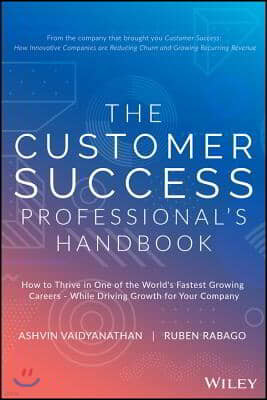 The Customer Success Professional`s Handbook: How to Thrive in One of the World`s Fastest Growing Careers--While Driving Growth for Your Company