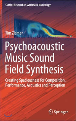 Psychoacoustic Music Sound Field Synthesis: Creating Spaciousness for Composition, Performance, Acoustics and Perception