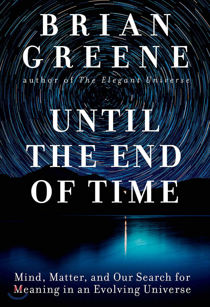 Until the End of Time: Mind, Matter, and Our Search for Meaning in an Evolving Universe