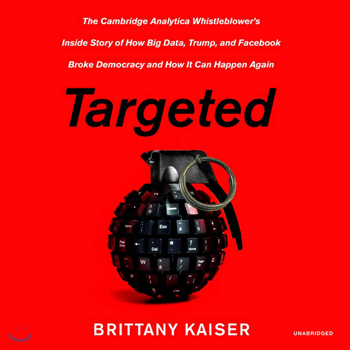 Targeted Lib/E: The Cambridge Analytica Whistleblower's Inside Story of How Big Data, Trump, and Facebook Broke Democracy and How It Can Happen Again