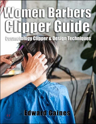 Women Barbers Clipper Guide: Cosmetology Clipper & Design Techniques